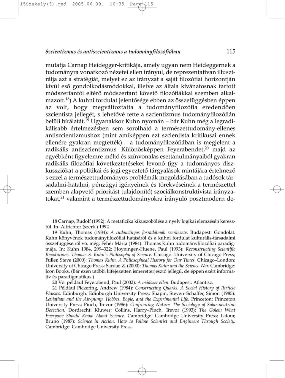 reprezentatívan illusztrálja azt a stratégiát, melyet ez az irányzat a saját filozófiai horizontján kívül esõ gondolkodásmódokkal, illetve az általa kívánatosnak tartott módszertantól eltérõ