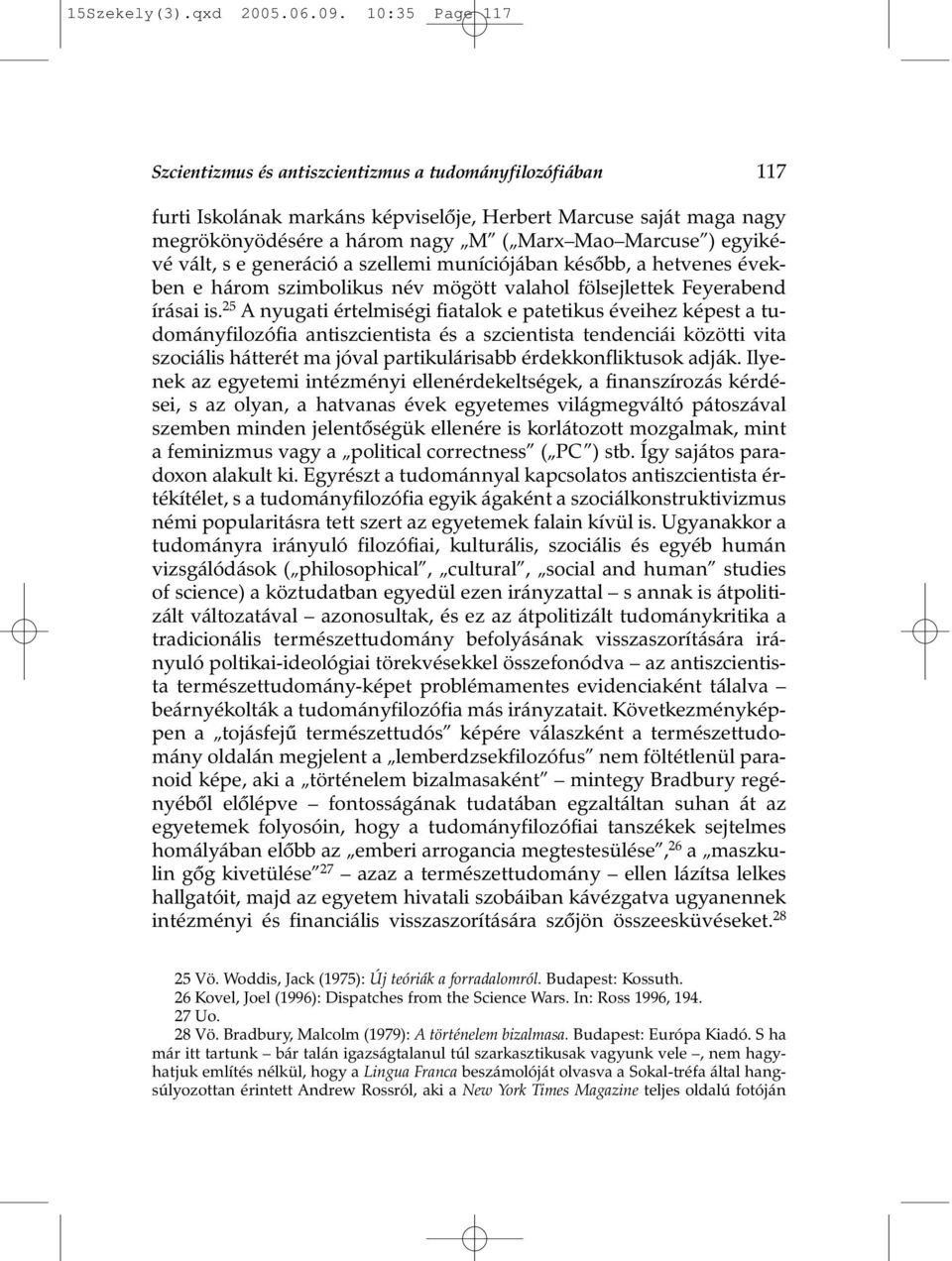 egyikévé vált, s e generáció a szellemi muníciójában késõbb, a hetvenes években e három szimbolikus név mögött valahol fölsejlettek Feyerabend írásai is.