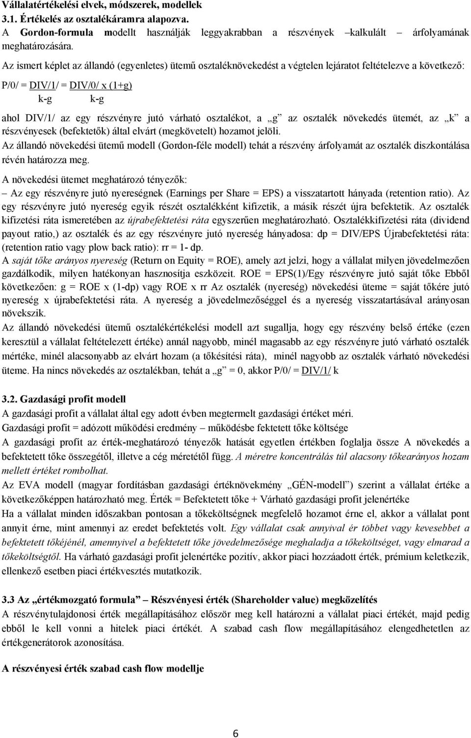osztalékot, a g az osztalék növekedés ütemét, az k a részvényesek (befektetők) által elvárt (megkövetelt) hozamot jelöli.