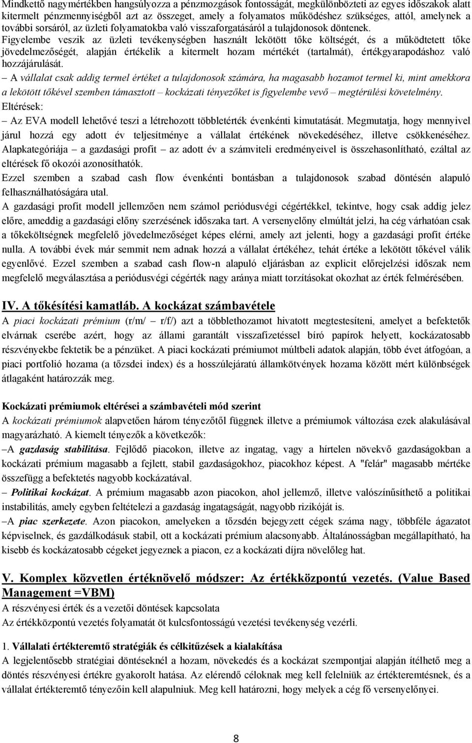 Figyelembe veszik az üzleti tevékenységben használt lekötött tőke költségét, és a működtetett tőke jövedelmezőségét, alapján értékelik a kitermelt hozam mértékét (tartalmát), értékgyarapodáshoz való