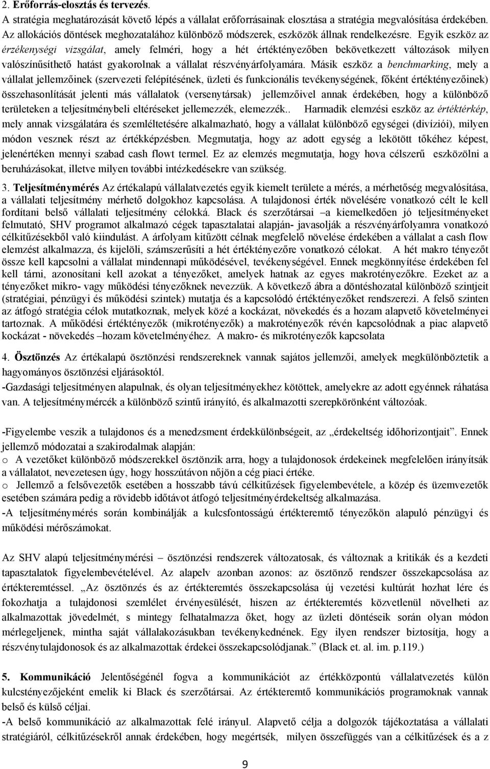 Egyik eszköz az érzékenységi vizsgálat, amely felméri, hogy a hét értéktényezőben bekövetkezett változások milyen valószínűsíthető hatást gyakorolnak a vállalat részvényárfolyamára.