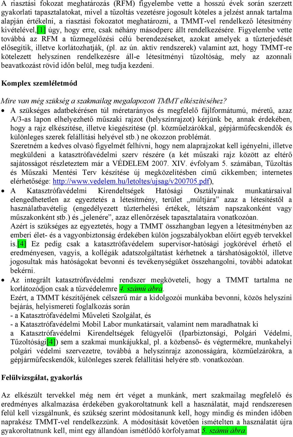 Figyelembe vette továbbá az RFM a tűzmegelőzési célú berendezéseket, azokat amelyek a tűzterjedését elősegítik, illetve korlátozhatják, (pl. az ún.