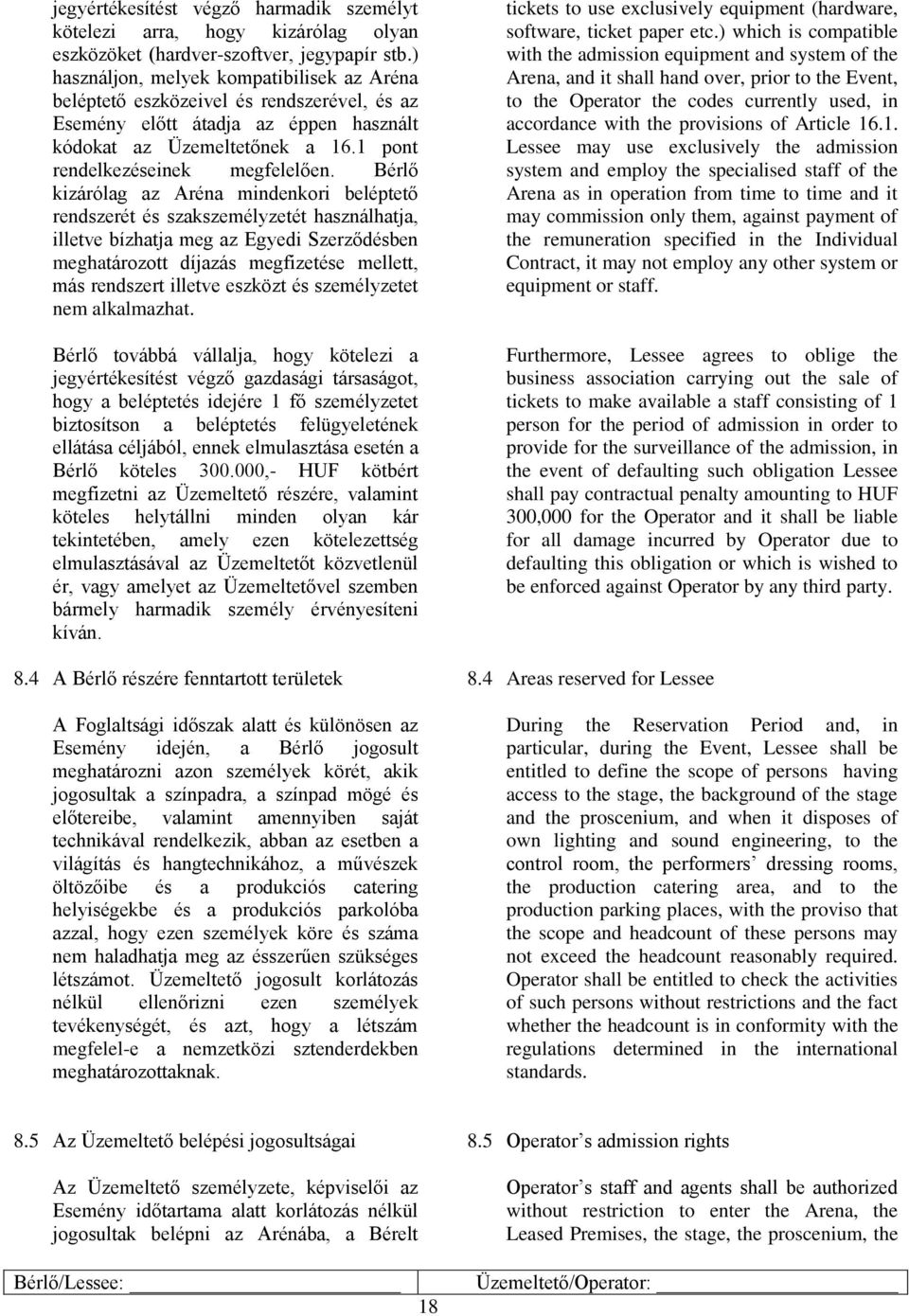Bérlő kizárólag az Aréna mindenkori beléptető rendszerét és szakszemélyzetét használhatja, illetve bízhatja meg az Egyedi Szerződésben meghatározott díjazás megfizetése mellett, más rendszert illetve