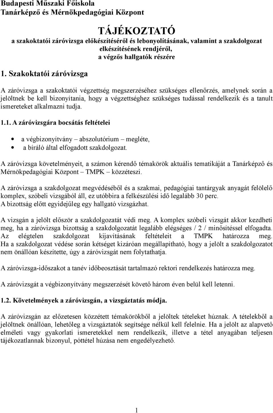 Szakoktatói záróvizsga A záróvizsga a szakoktatói végzettség megszerzéséhez szükséges ellenőrzés, amelynek során a jelöltnek be kell bizonyítania, hogy a végzettséghez szükséges tudással rendelkezik