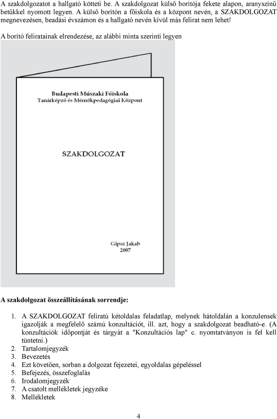 A borító feliratainak elrendezése, az alábbi minta szerinti legyen A szakdolgozat összeállításának sorrendje: 1.