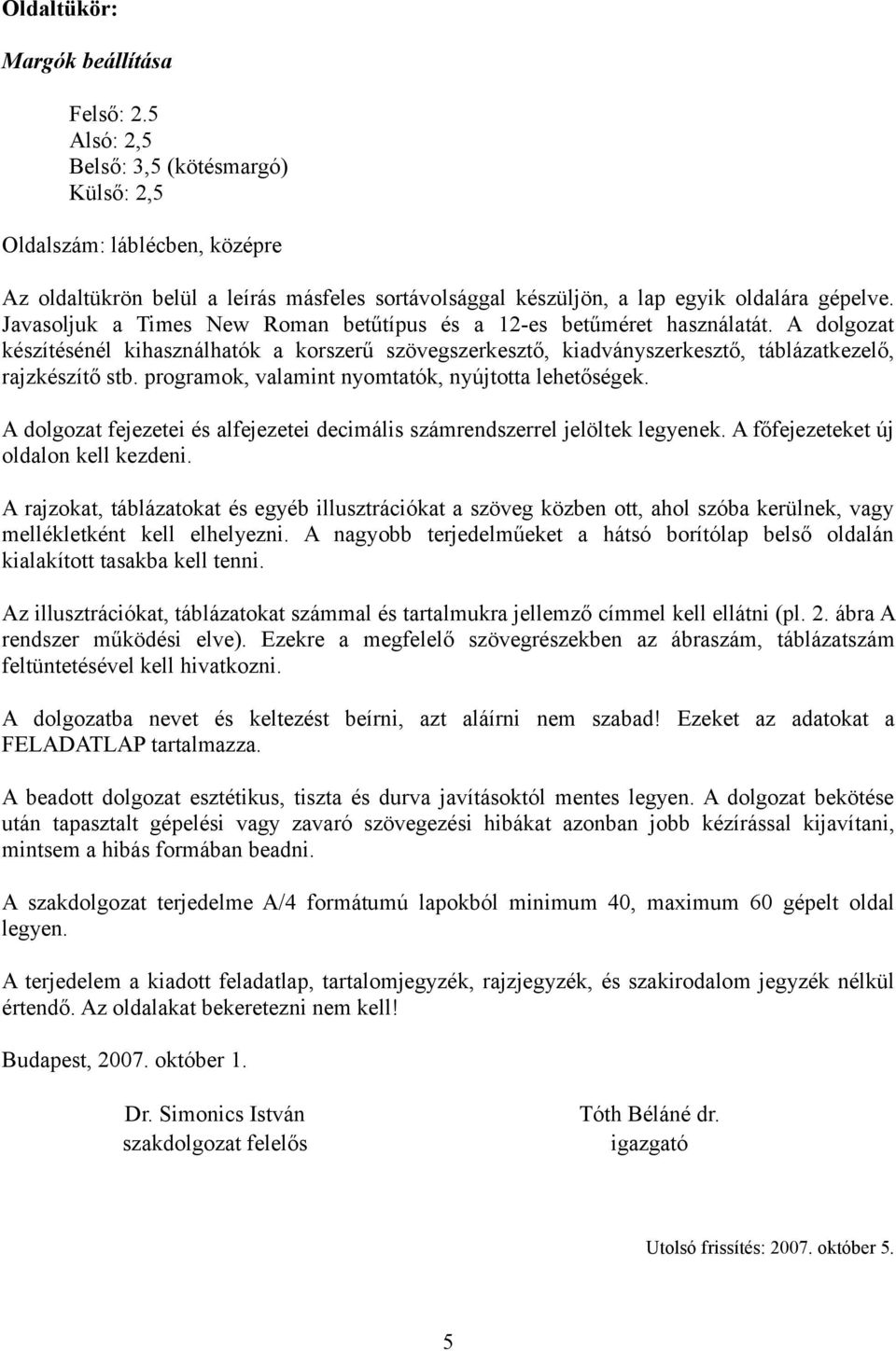 Javasoljuk a Times New Roman betűtípus és a 12-es betűméret használatát. A dolgozat készítésénél kihasználhatók a korszerű szövegszerkesztő, kiadványszerkesztő, táblázatkezelő, rajzkészítő stb.