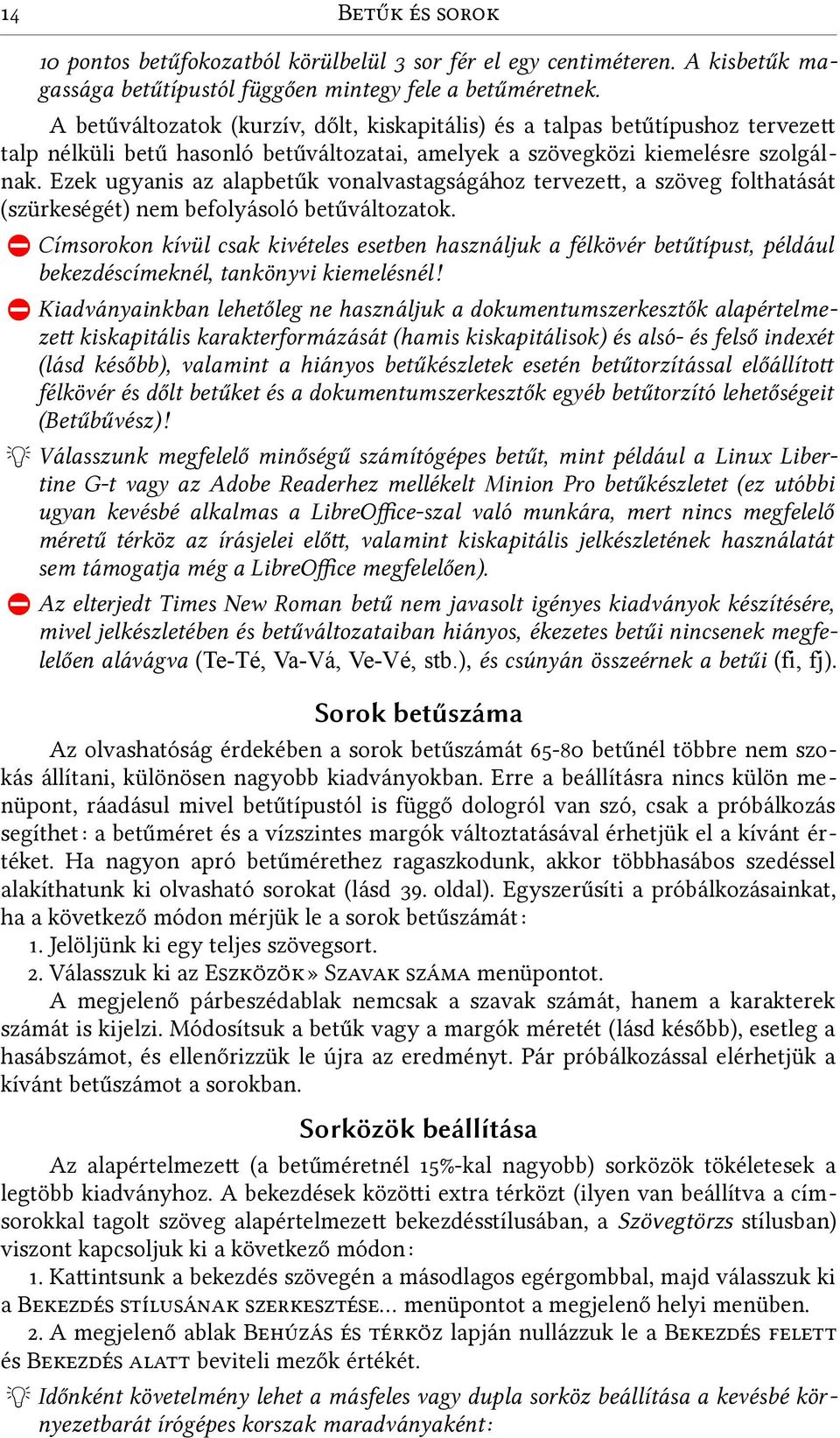 ezek ugyanis az alapbetűk vonalvastagságához tervezett, a szöveg folthatását (szürkeségét) nem befolyásoló betűváltozatok.