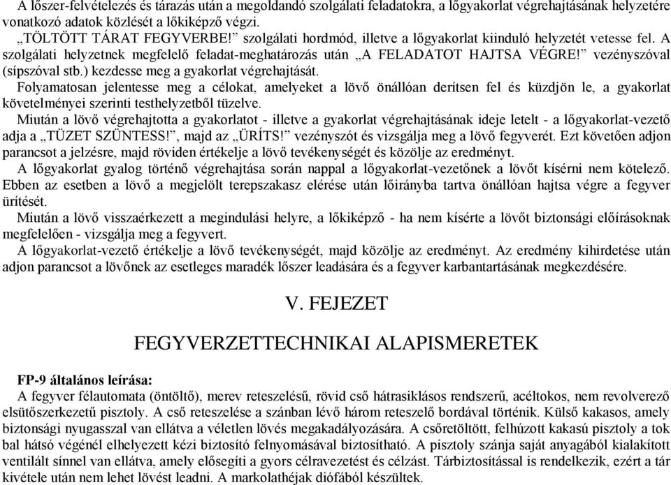 ) kezdesse meg a gyakorlat végrehajtását. Folyamatosan jelentesse meg a célokat, amelyeket a lövő önállóan derítsen fel és küzdjön le, a gyakorlat követelményei szerinti testhelyzetből tüzelve.