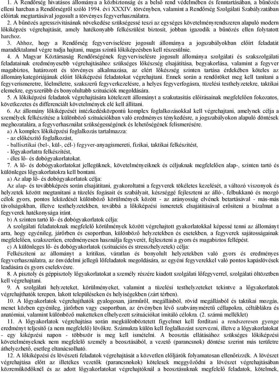 A bűnözés agresszivitásának növekedése szükségessé teszi az egységes követelményrendszeren alapuló modern lőkiképzés végrehajtását, amely hatékonyabb felkészülést biztosít, jobban igazodik a bűnözés