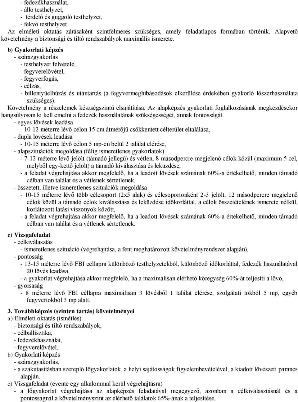 b) Gyakorlati képzés - szárazgyakorlás - testhelyzet felvétele, - fegyverelővétel, - fegyverfogás, - célzás, - billentyűelhúzás és utántartás (a fegyvermeghibásodások elkerülése érdekében gyakorló