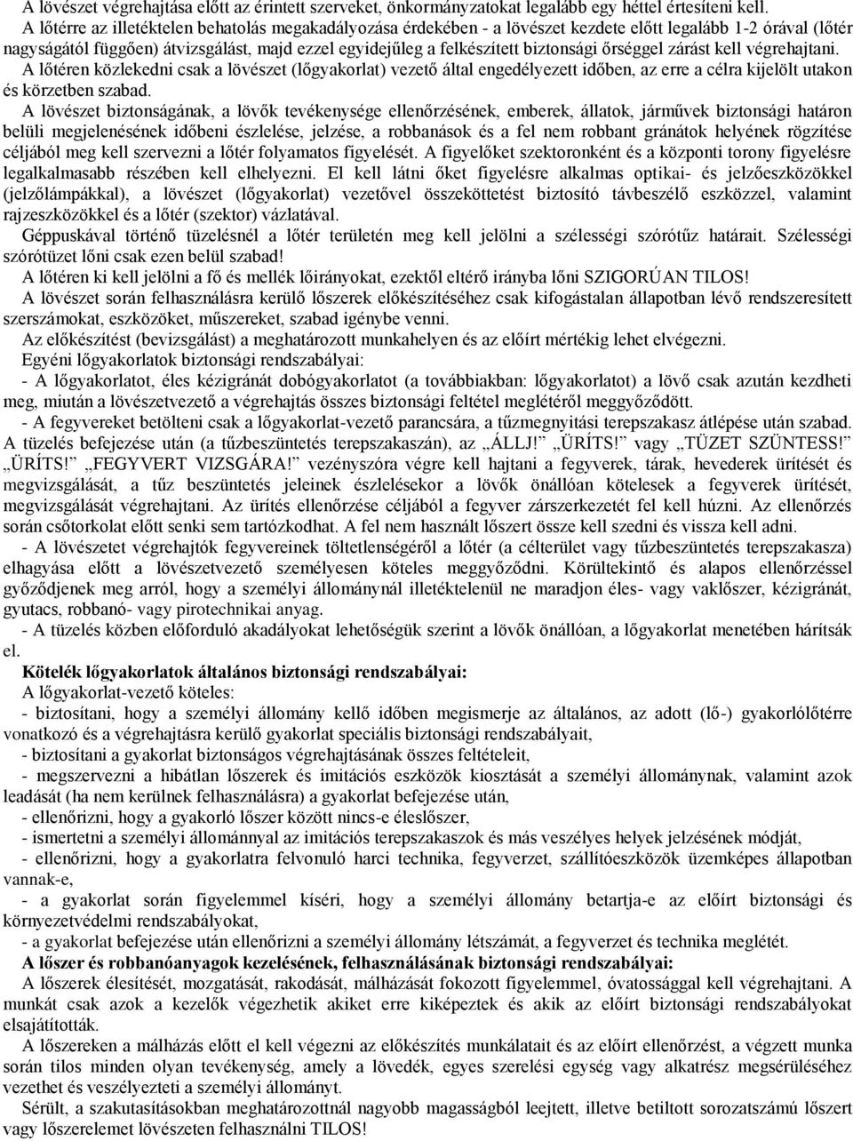 őrséggel zárást kell végrehajtani. A lőtéren közlekedni csak a lövészet (lőgyakorlat) vezető által engedélyezett időben, az erre a célra kijelölt utakon és körzetben szabad.