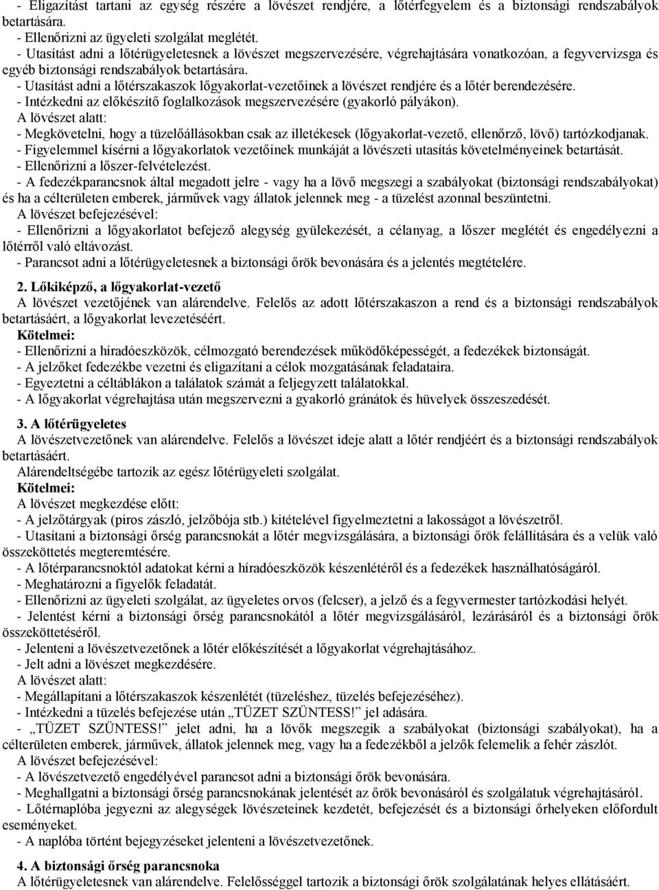 - Utasítást adni a lőtérszakaszok lőgyakorlat-vezetőinek a lövészet rendjére és a lőtér berendezésére. - Intézkedni az előkészítő foglalkozások megszervezésére (gyakorló pályákon).