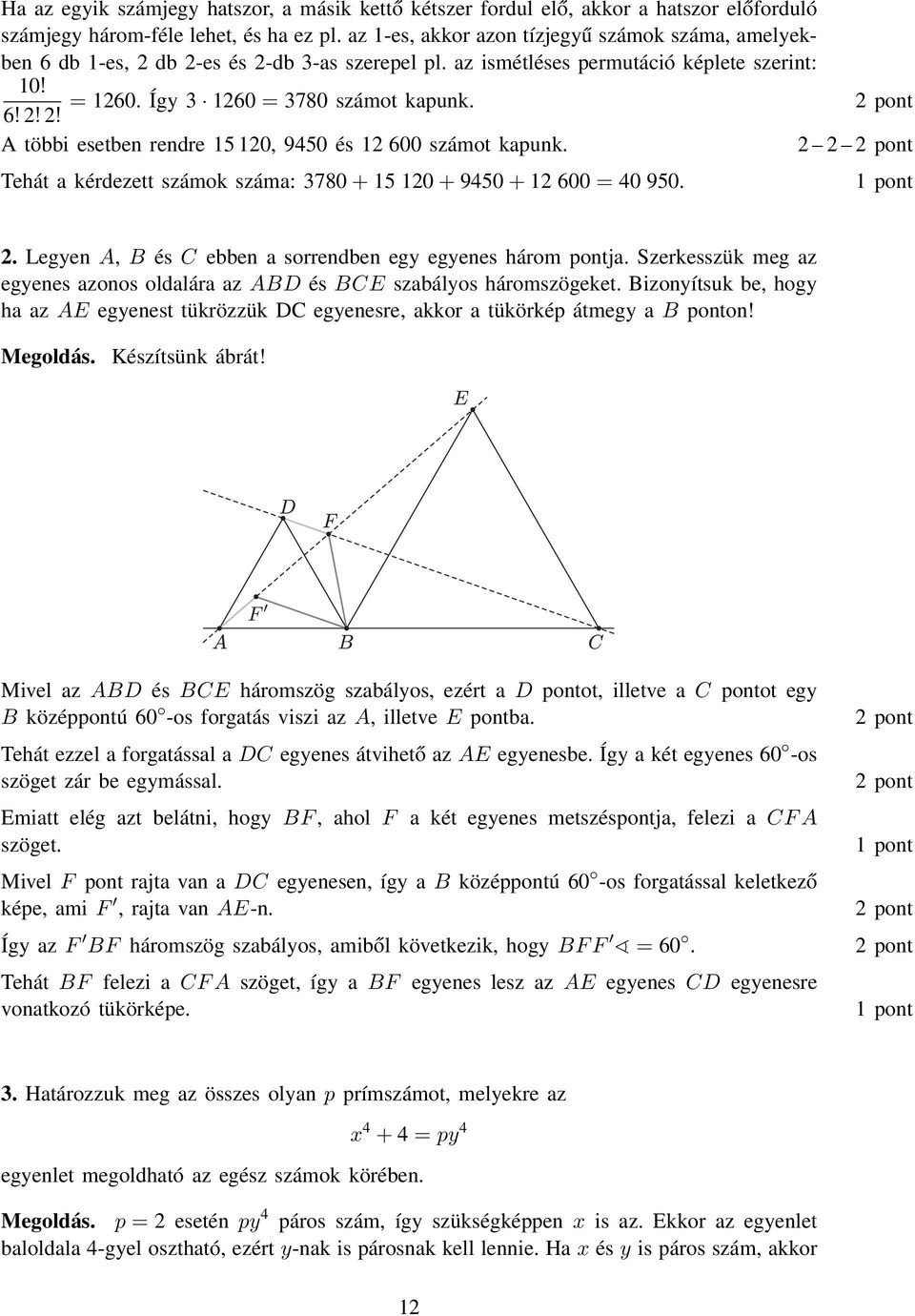 Tehát a kérdezett számok száma: 3780 + 15 10 + 9450 + 1 600 = 40 950.. Legyen A, B és C ebben a sorrendben egy egyenes három pontja.