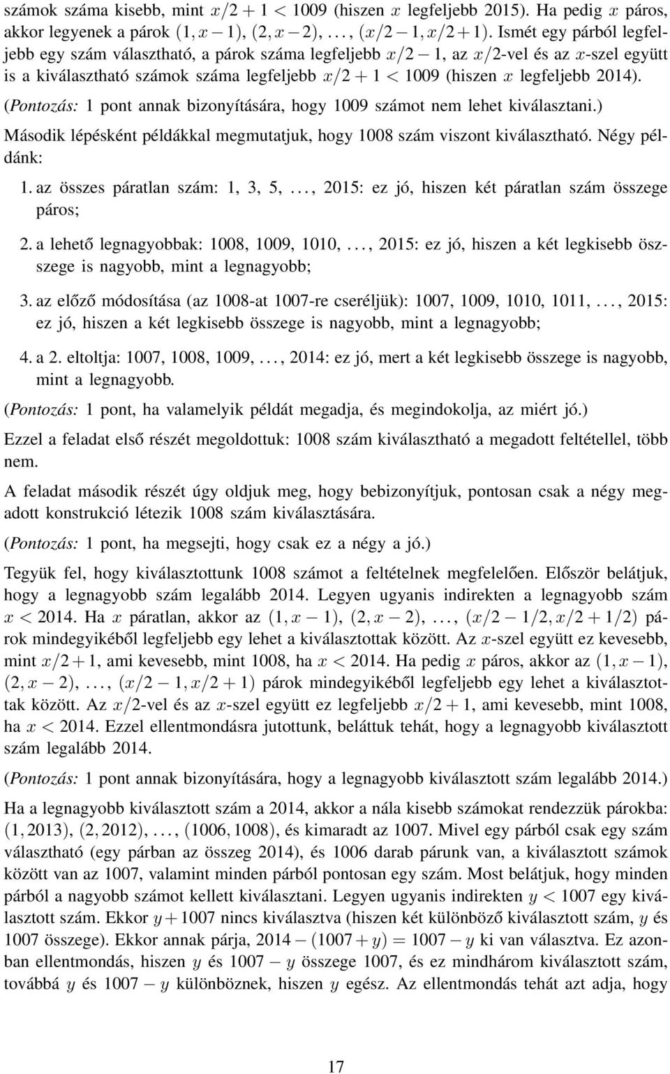 (Pontozás: annak bizonyítására, hogy 1009 számot nem lehet kiválasztani.) Második lépésként példákkal megmutatjuk, hogy 1008 szám viszont kiválasztható. Négy példánk: 1.