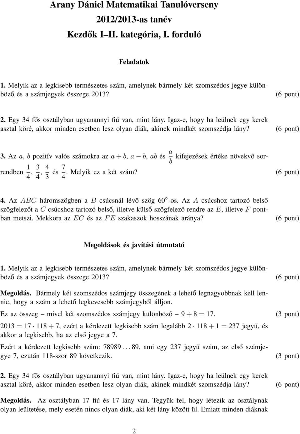 Igaz-e, hogy ha leülnek egy kerek asztal köré, akkor minden esetben lesz olyan diák, akinek mindkét szomszédja lány? (6 pont) 3.