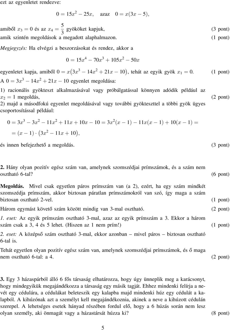 A 0 = 3x 3 14x + 1x 10 egyenlet megoldása: 1) racionális gyökteszt alkalmazásával vagy próbálgatással könnyen adódik például az x = 1 megoldás, ) majd a másodfokú egyenlet megoldásával vagy további