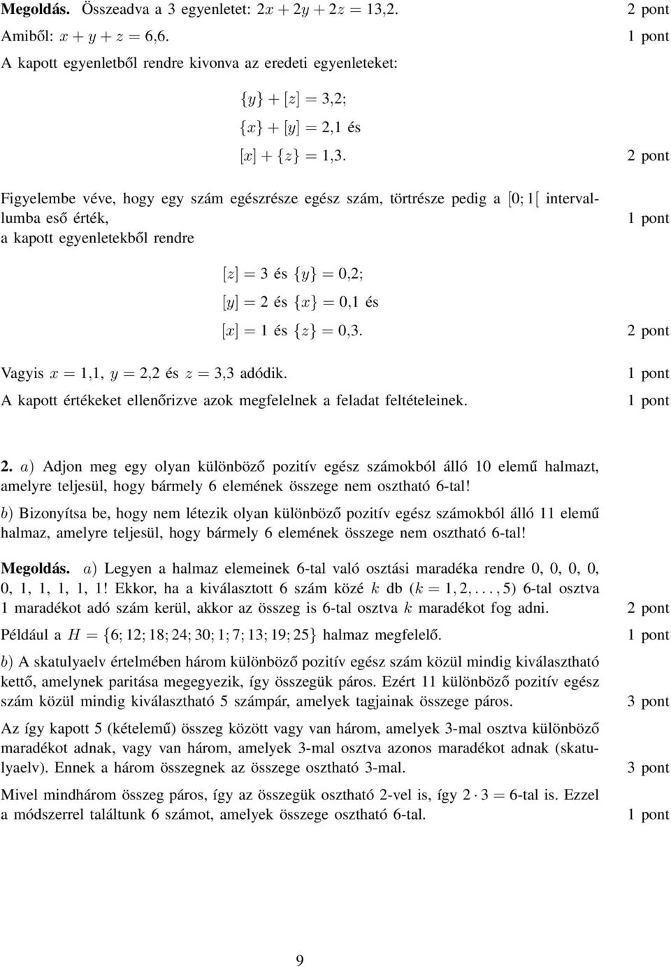 Vagyis x = 1,1, y =, és z = 3,3 adódik. A kapott értékeket ellenőrizve azok megfelelnek a feladat feltételeinek.