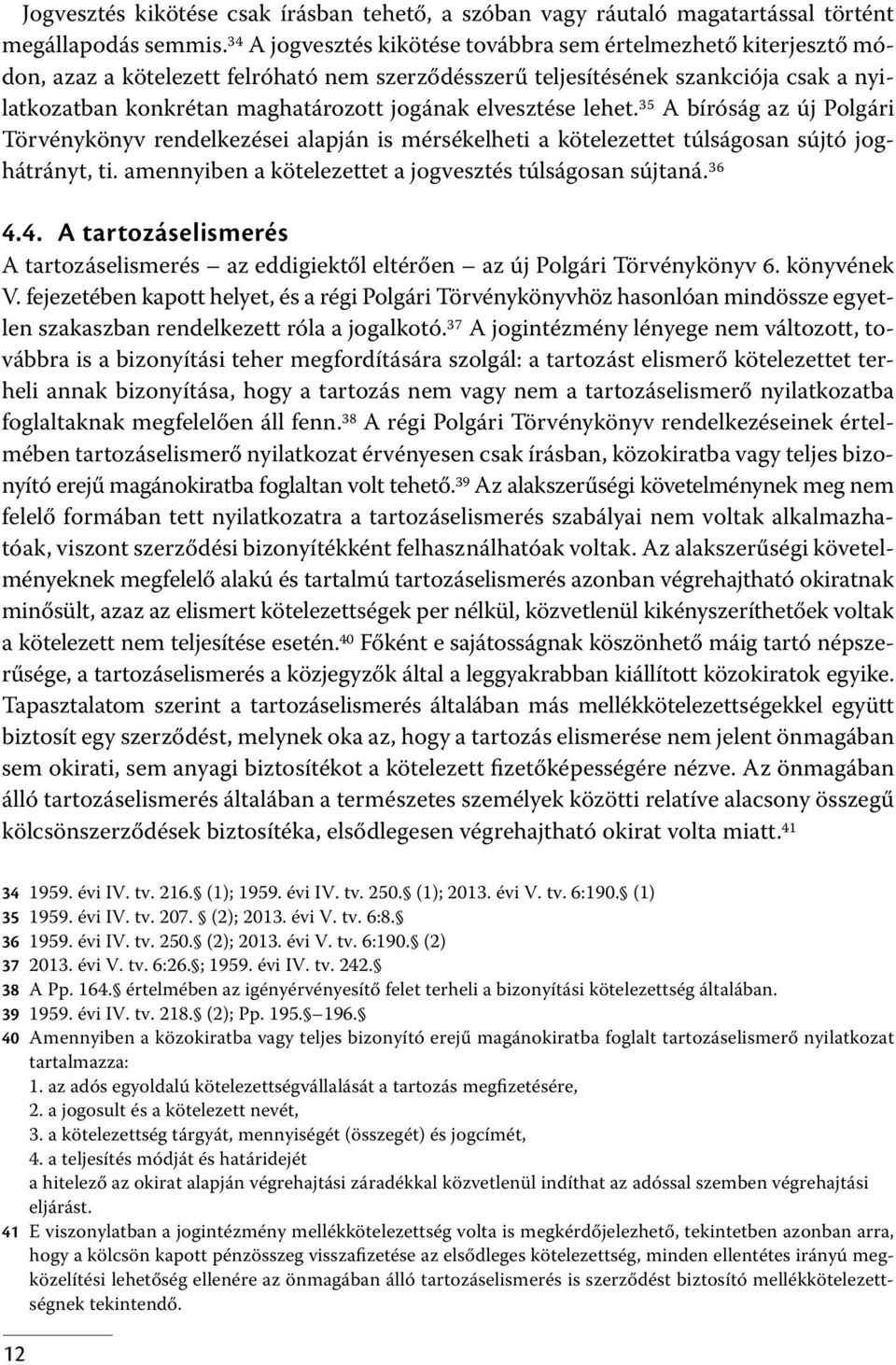 elvesztése lehet. 35 A bíróság az új Polgári Törvénykönyv rendelkezései alapján is mérsékelheti a kötelezettet túlságosan sújtó joghátrányt, ti.