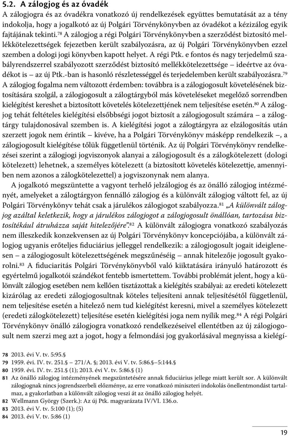 78 A zálogjog a régi Polgári Törvénykönyvben a szerződést biztosító mellékkötelezettségek fejezetben került szabályozásra, az új Polgári Törvénykönyvben ezzel szemben a dologi jogi könyvben kapott