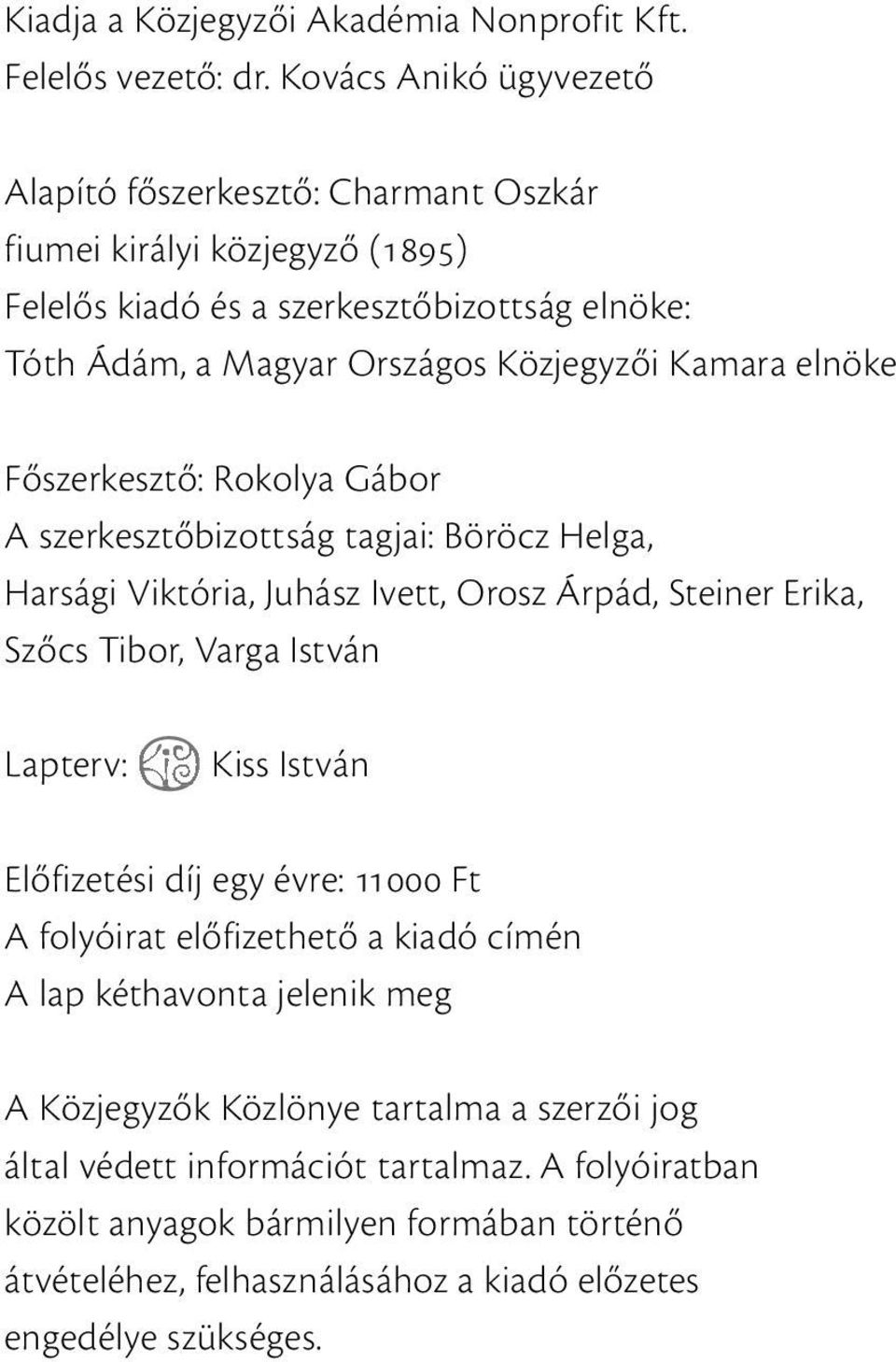 elnöke Főszerkesztő: Rokolya Gábor A szerkesztőbizottság tagjai: Böröcz Helga, Harsági Viktória, Juhász Ivett, Orosz Árpád, Steiner Erika, Szőcs Tibor, Varga István Lapterv: Kiss István