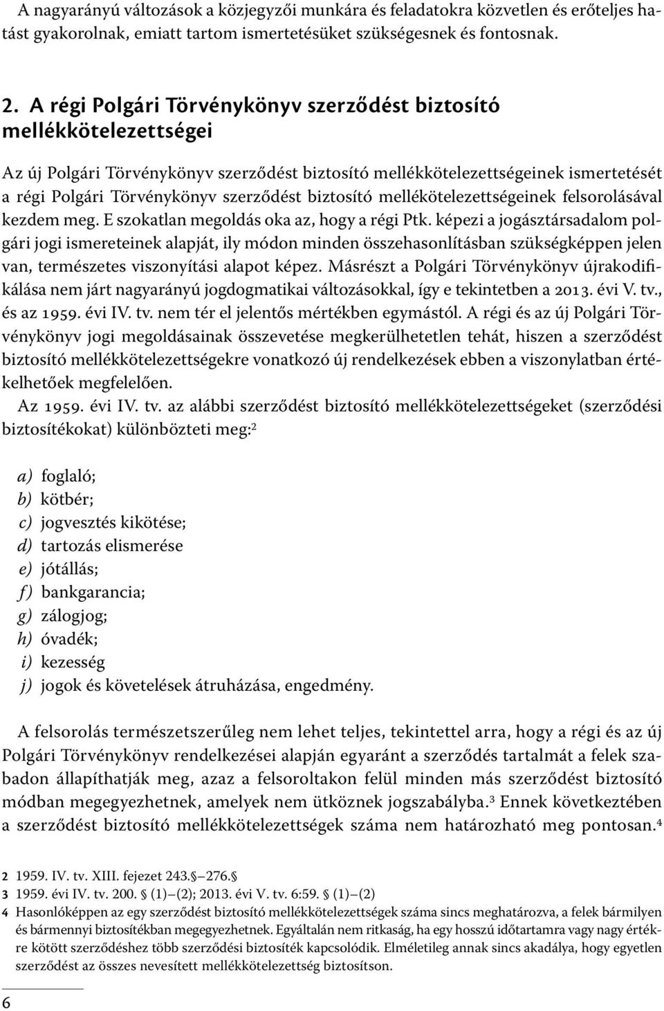 biztosító mellékötelezettségeinek felsorolásával kezdem meg. E szokatlan megoldás oka az, hogy a régi Ptk.