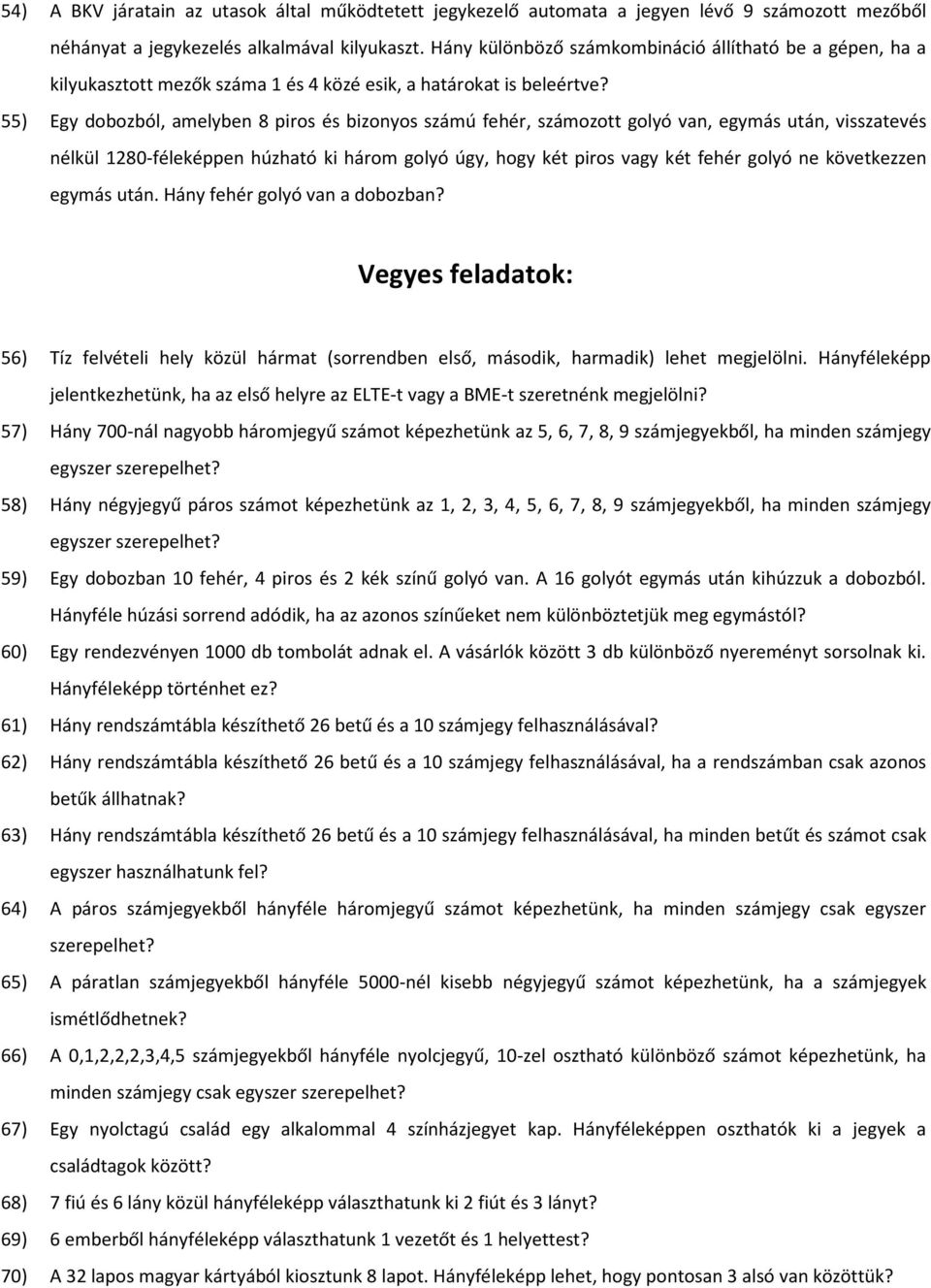 55) Egy dobozból, amelyben 8 piros és bizonyos számú fehér, számozott golyó van, egymás után, visszatevés nélkül 1280-féleképpen húzható ki három golyó úgy, hogy két piros vagy két fehér golyó ne