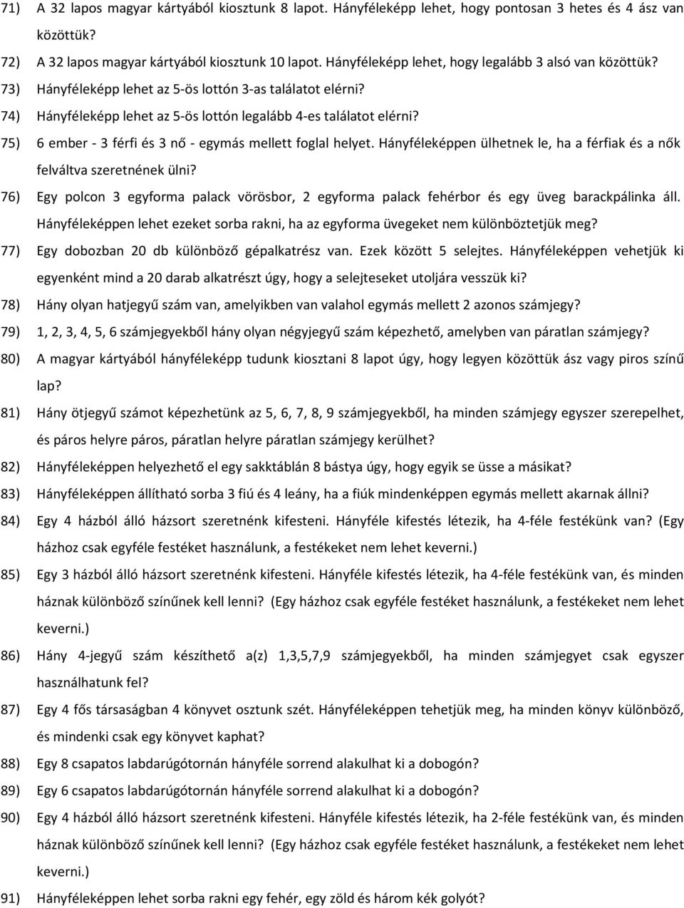 75) 6 ember - 3 férfi és 3 nő - egymás mellett foglal helyet. Hányféleképpen ülhetnek le, ha a férfiak és a nők felváltva szeretnének ülni?