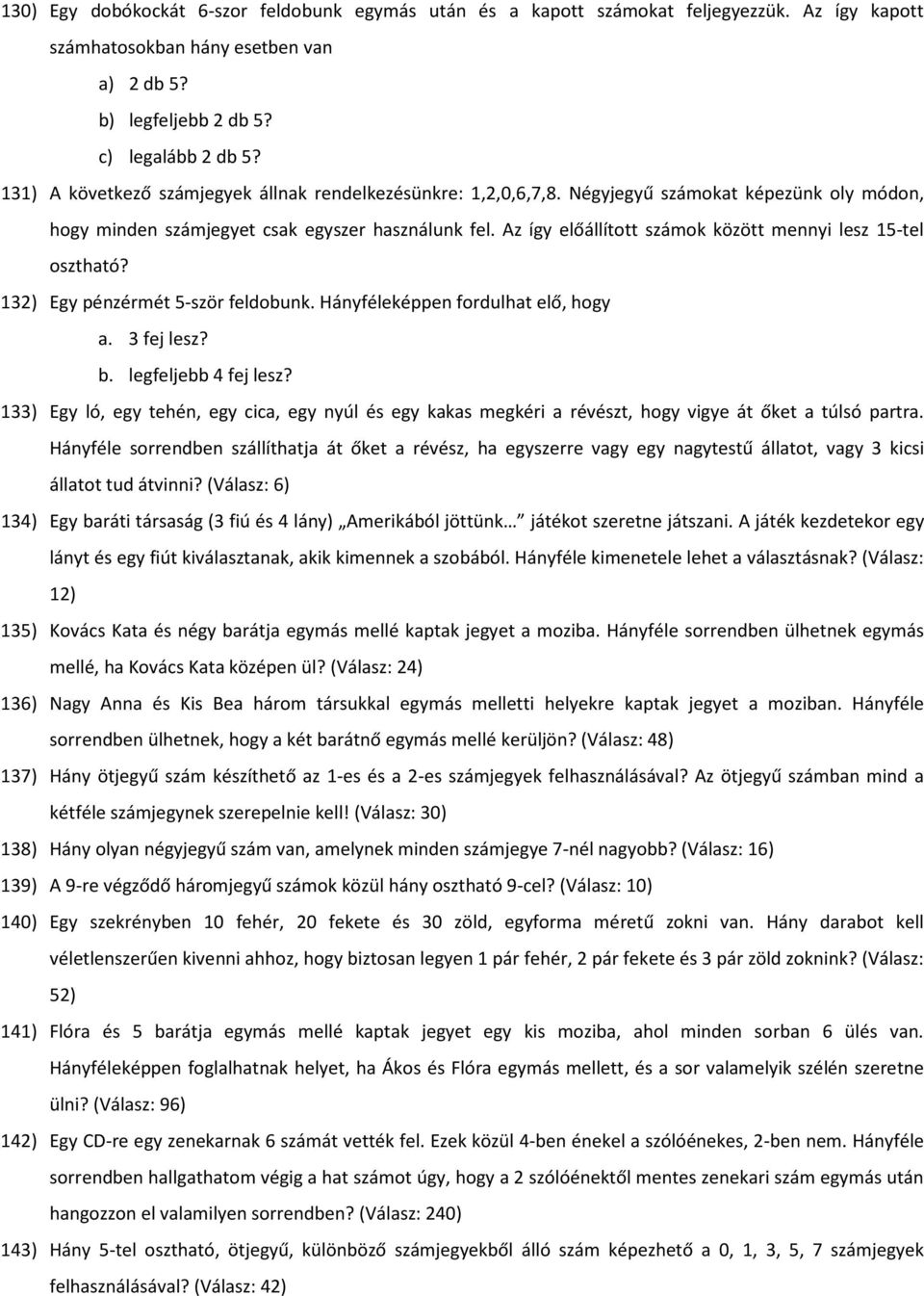 Az így előállított számok között mennyi lesz 15-tel osztható? 132) Egy pénzérmét 5-ször feldobunk. Hányféleképpen fordulhat elő, hogy a. 3 fej lesz? b. legfeljebb 4 fej lesz?