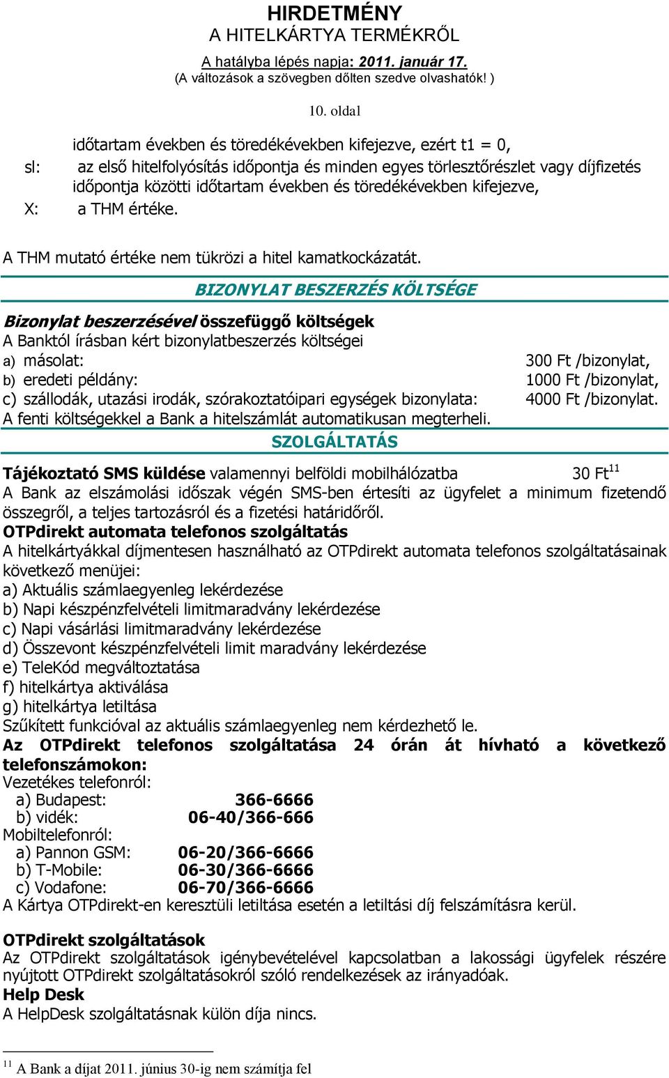 BIZONYLAT BESZERZÉS KÖLTSÉGE Bizonylat beszerzésével összefüggő költségek A Banktól írásban kért bizonylatbeszerzés költségei a) másolat: 300 Ft /bizonylat, b) eredeti példány: 1000 Ft /bizonylat, c)