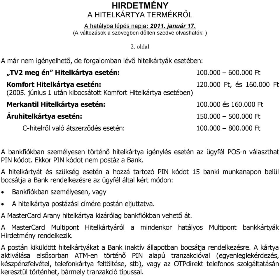 000 Ft A bankfiókban személyesen történő hitelkártya igénylés esetén az ügyfél POS-n választhat PIN kódot. Ekkor PIN kódot nem postáz a Bank.