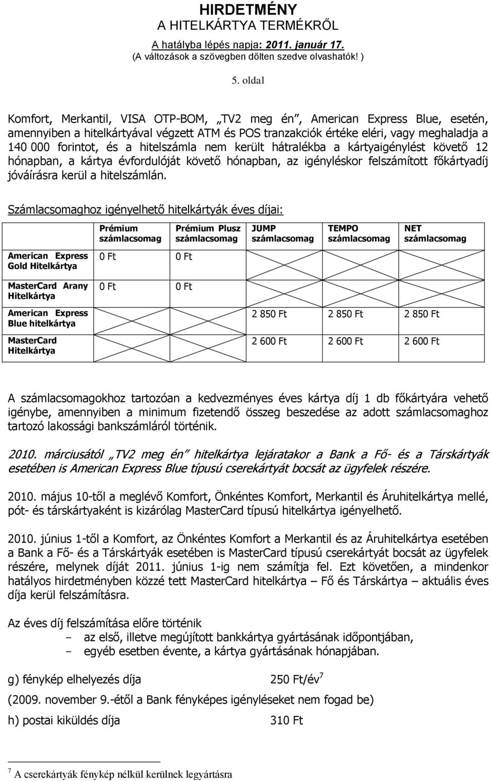 Számlacsomaghoz igényelhető hitelkártyák éves díjai: Prémium számlacsomag Prémium Plusz számlacsomag JUMP számlacsomag TEMPO számlacsomag NET számlacsomag American Express Gold MasterCard Arany 0 Ft