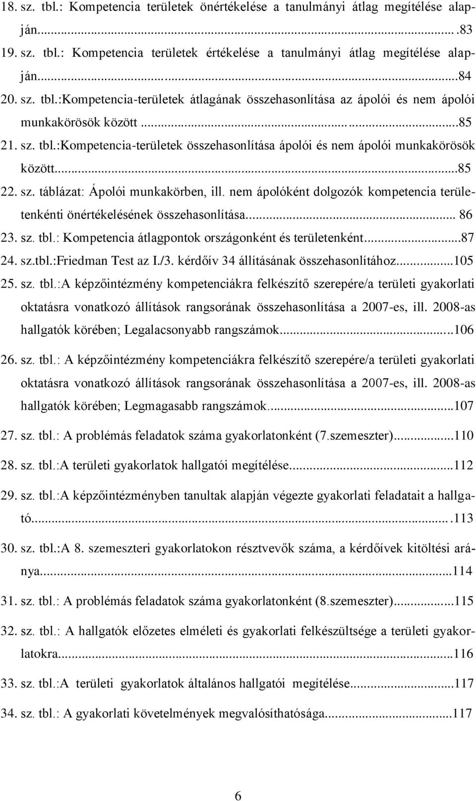 nem ápolóként dolgozók kompetencia területenkénti önértékelésének összehasonlítása... 86 23. sz. tbl.: Kompetencia átlagpontok országonként és területenként...87 24. sz.tbl.:friedman Test az I./3.