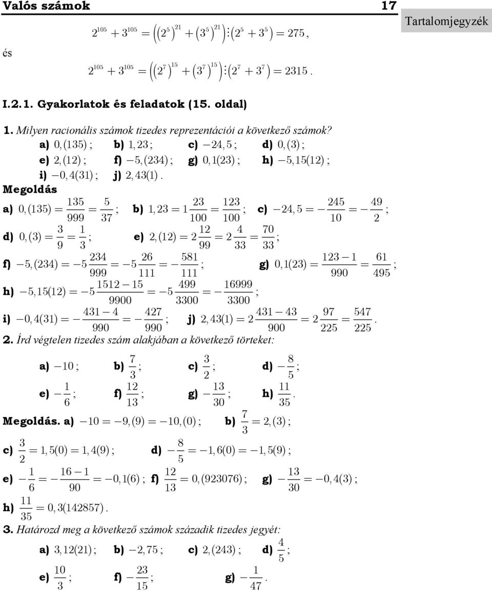 f) 5, (4) 5 5 ; g) 0, () ; 999 990 495 5 5 499 6999 h) 5, 5() 5 5 ; 9900 00 00 4 4 47 4 4 97 547 i) 0, 4() ; j), 4() 990 990 900 5 5 Írd végtele tizedes szám alakjába a következő törteket: a) 0 ; b)