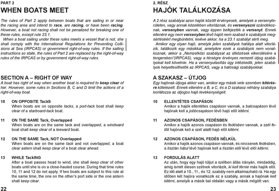 When a boat sailing under these rules meets a vessel that is not, she shall comply with the International Regulations for Preventing Collisions at Sea (IRPCAS) or government right-of-way rules.