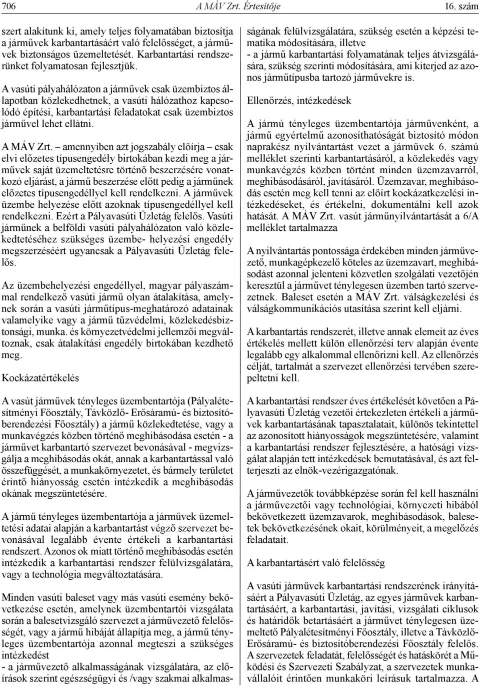 A vasúti pályahálózaton a járművek csak üzembiztos állapotban közlekedhetnek, a vasúti hálózathoz kapcsolódó építési, karbantartási feladatokat csak üzembiztos járművel lehet ellátni. A MÁV Zrt.