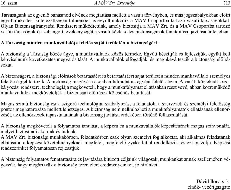 tartozó vasúti társaságokkal. Olyan Biztonságirányítási Rendszert működtetünk, amely biztosítja a MÁV Zrt.