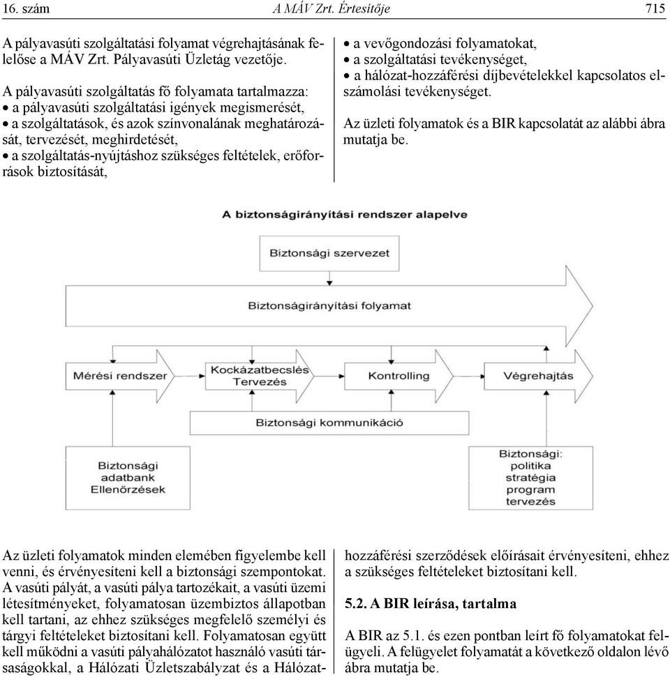 szolgáltatás-nyújtáshoz szükséges feltételek, erőforrások biztosítását, a vevőgondozási folyamatokat, a szolgáltatási tevékenységet, a hálózat-hozzáférési díjbevételekkel kapcsolatos elszámolási