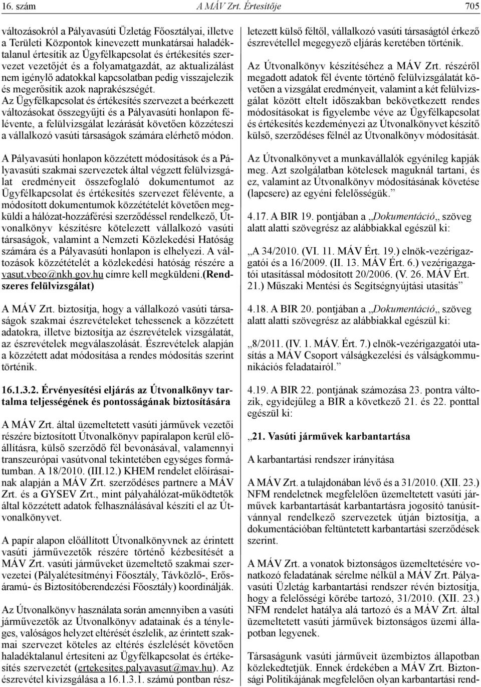 folyamatgazdát, az aktualizálást nem igénylő adatokkal kapcsolatban pedig visszajelezik és megerősítik azok naprakészségét.