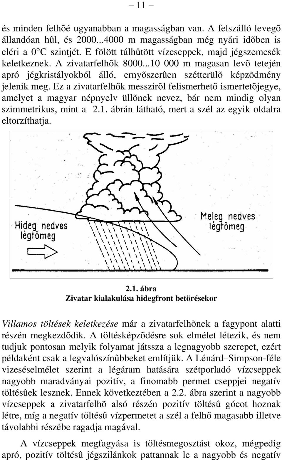 Ez a zivatarfelhõk messzirõl felismerhetõ ismertetõjegye, amelyet a magyar népnyelv üllõnek nevez, bár nem mindig olyan szimmetrikus, mint a 2.1.