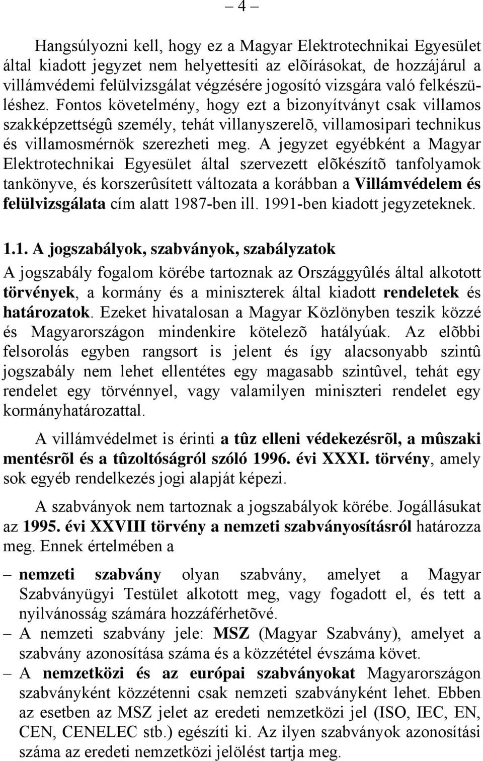 A jegyzet egyébként a Magyar Elektrotechnikai Egyesület által szervezett elõkészítõ tanfolyamok tankönyve, és korszerûsített változata a korábban a Villámvédelem és felülvizsgálata cím alatt 1987-ben