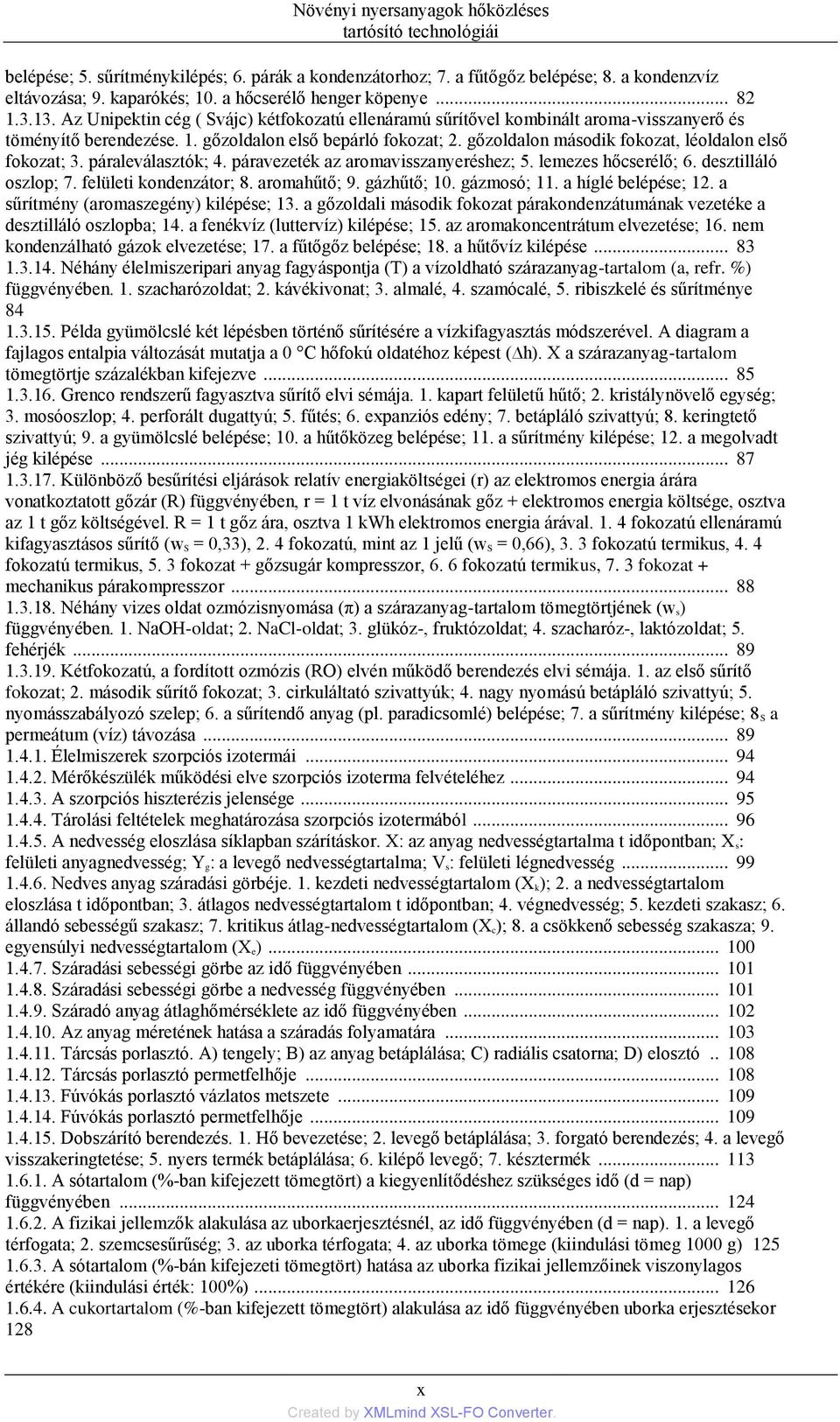 gőzoldalon második fokozat, léoldalon első fokozat; 3. páraleválasztók; 4. páravezeték az aromavisszanyeréshez; 5. lemezes hőcserélő; 6. desztilláló oszlop; 7. felületi kondenzátor; 8. aromahűtő; 9.