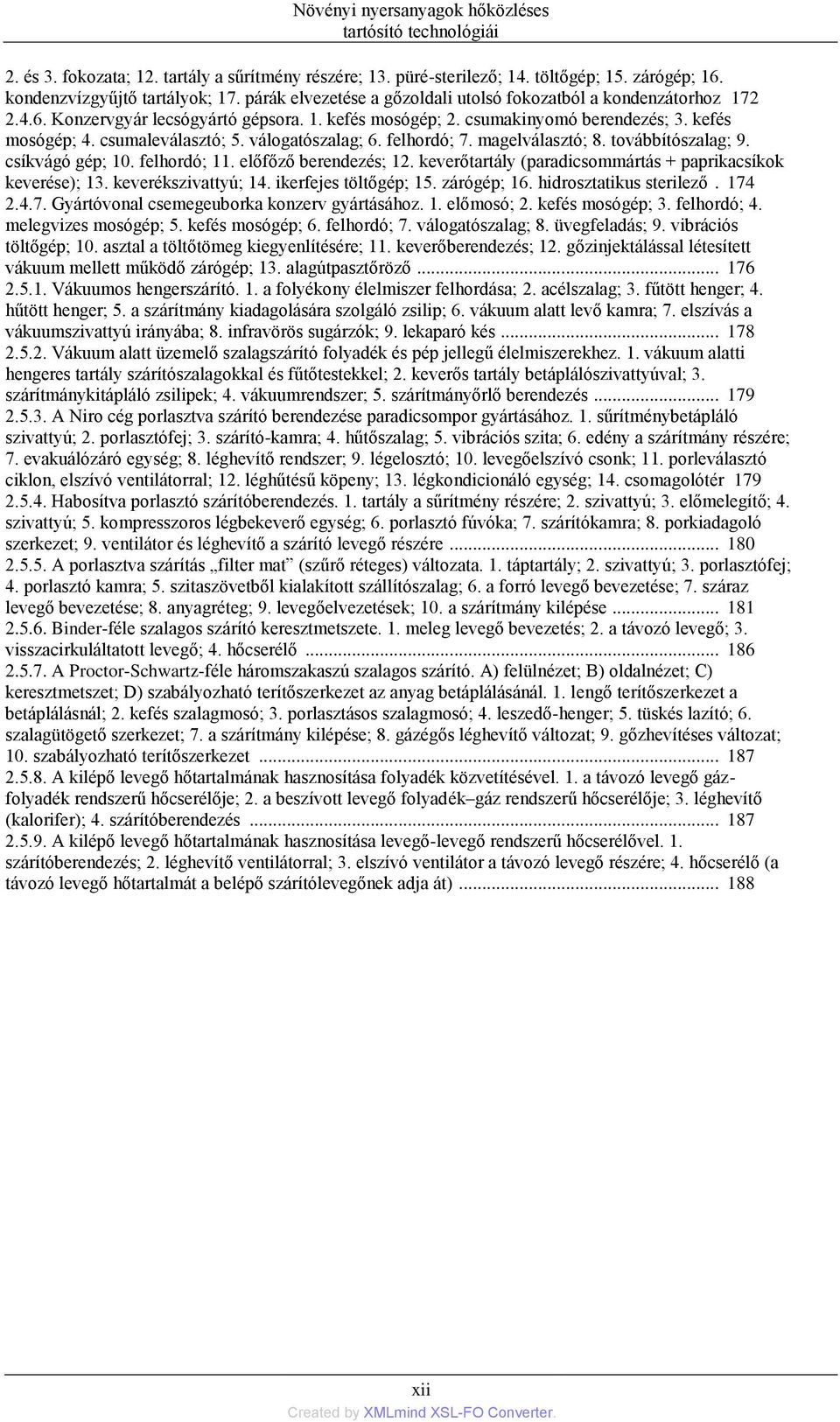 válogatószalag; 6. felhordó; 7. magelválasztó; 8. továbbítószalag; 9. csíkvágó gép; 10. felhordó; 11. előfőző berendezés; 12. keverőtartály (paradicsommártás + paprikacsíkok keverése); 13.