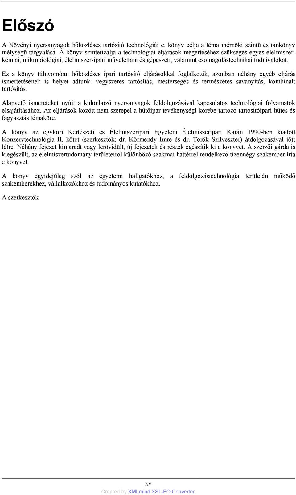 Ez a könyv túlnyomóan hőközléses ipari tartósító eljárásokkal foglalkozik, azonban néhány egyéb eljárás ismertetésének is helyet adtunk: vegyszeres tartósítás, mesterséges és természetes savanyítás,