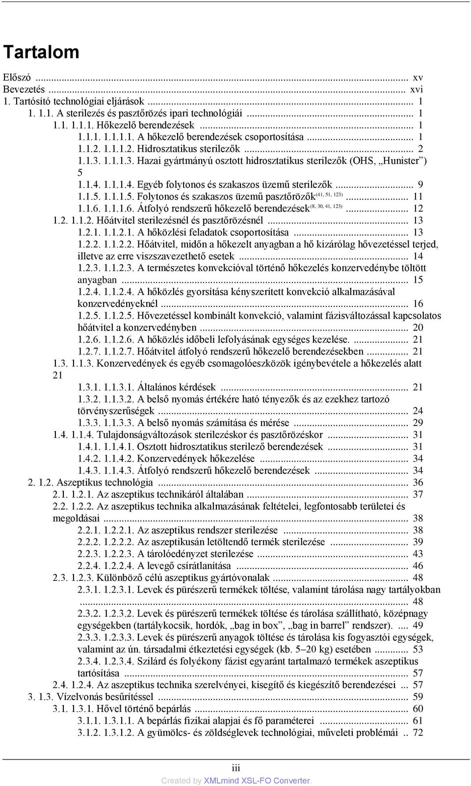 .. 9 1.1.5. 1.1.1.5. Folytonos és szakaszos üzemű pasztőrözők (41, 51, 123)... 11 1.1.6. 1.1.1.6. Átfolyó rendszerű hőkezelő berendezések (8, 30, 41, 123)... 12 1.2. 1.1.2. Hőátvitel sterilezésnél és pasztőrözésnél.