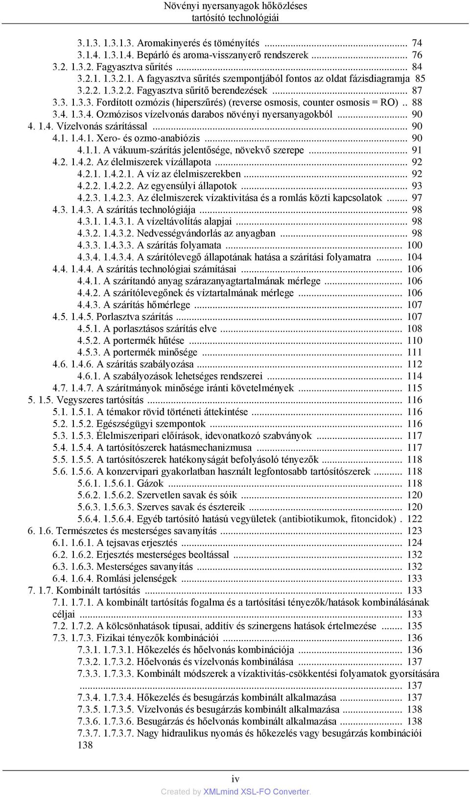 . 88 3.4. 1.3.4. Ozmózisos vízelvonás darabos növényi nyersanyagokból... 90 4. 1.4. Vízelvonás szárítással... 90 4.1. 1.4.1. Xero- és ozmo-anabiózis... 90 4.1.1. A vákuum-szárítás jelentősége, növekvő szerepe.