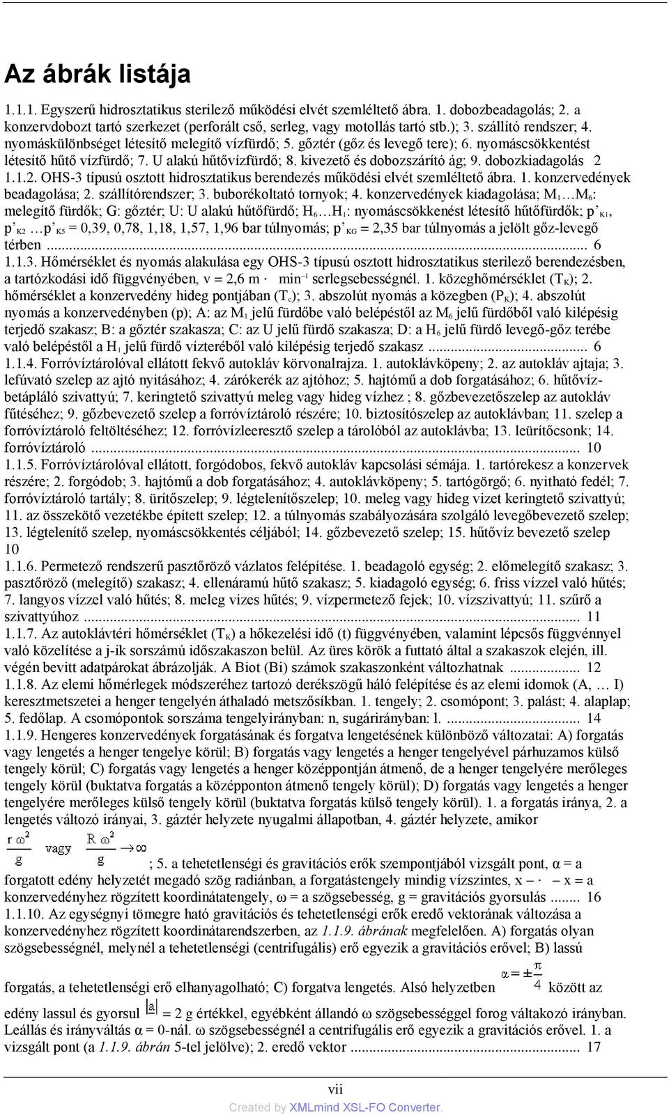 kivezető és dobozszárító ág; 9. dobozkiadagolás 2 1.1.2. OHS-3 típusú osztott hidrosztatikus berendezés működési elvét szemléltető ábra. 1. konzervedények beadagolása; 2. szállítórendszer; 3.