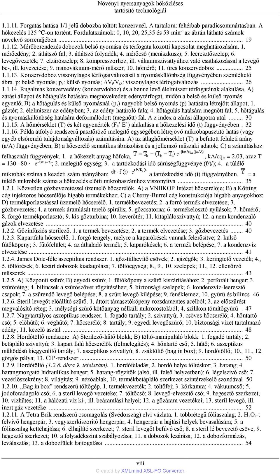 átlátszó fal; 3. átlátszó folyadék; 4. mérőcső (meniszkusz); 5. leeresztőszelep; 6. levegővezeték; 7. elzárószelep; 8. kompresszorhoz, ill. vákuumszivattyúhoz való csatlakozással a levegő be-, ill.