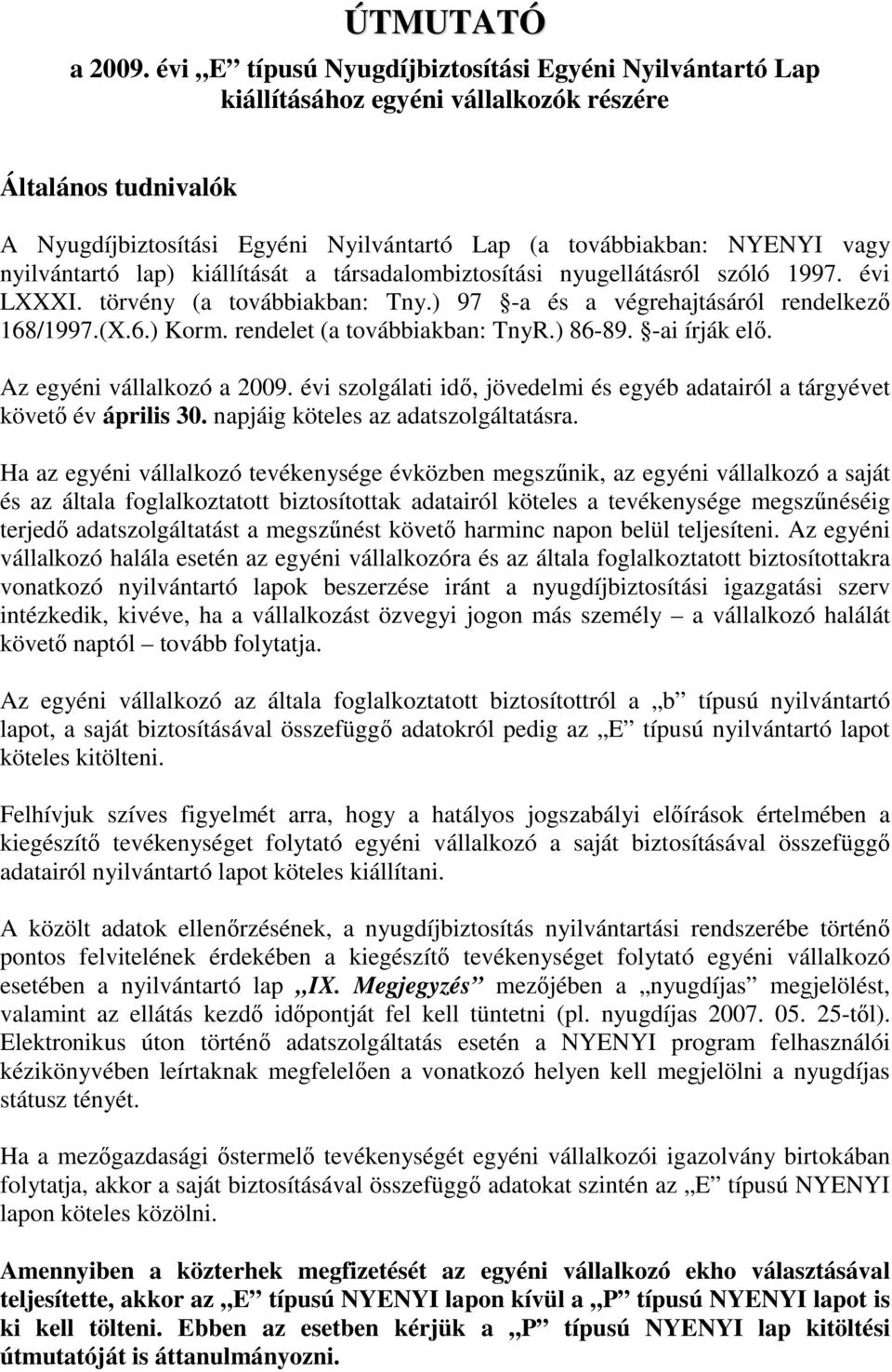 nyilvántartó lap) kiállítását a társadalombiztosítási nyugellátásról szóló 1997. évi LXXXI. törvény (a továbbiakban: Tny.) 97 -a és a végrehajtásáról rendelkezı 168/1997.(X.6.) Korm.