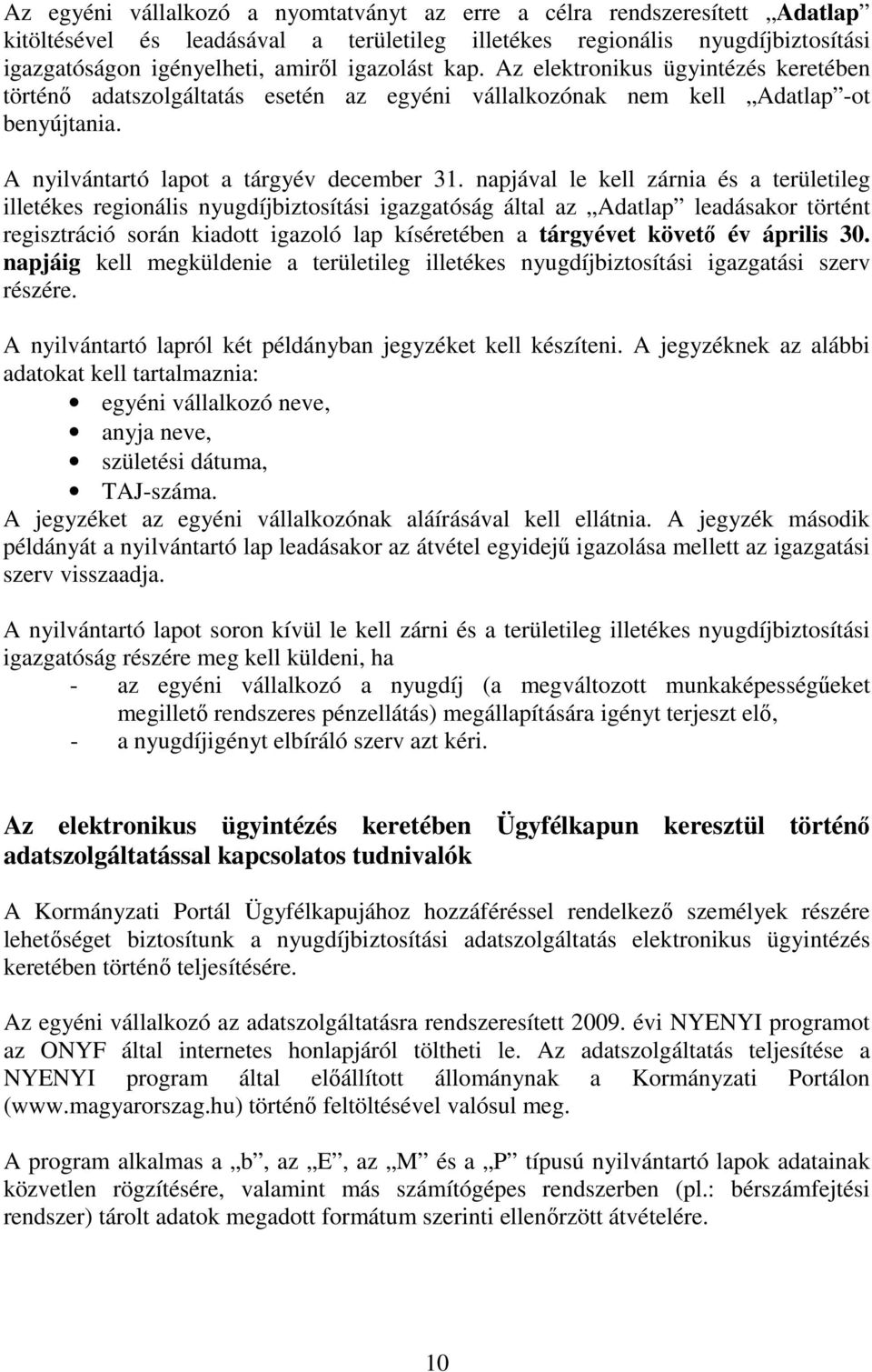 napjával le kell zárnia és a területileg illetékes regionális nyugdíjbiztosítási igazgatóság által az Adatlap leadásakor történt regisztráció során kiadott igazoló lap kíséretében a tárgyévet követı