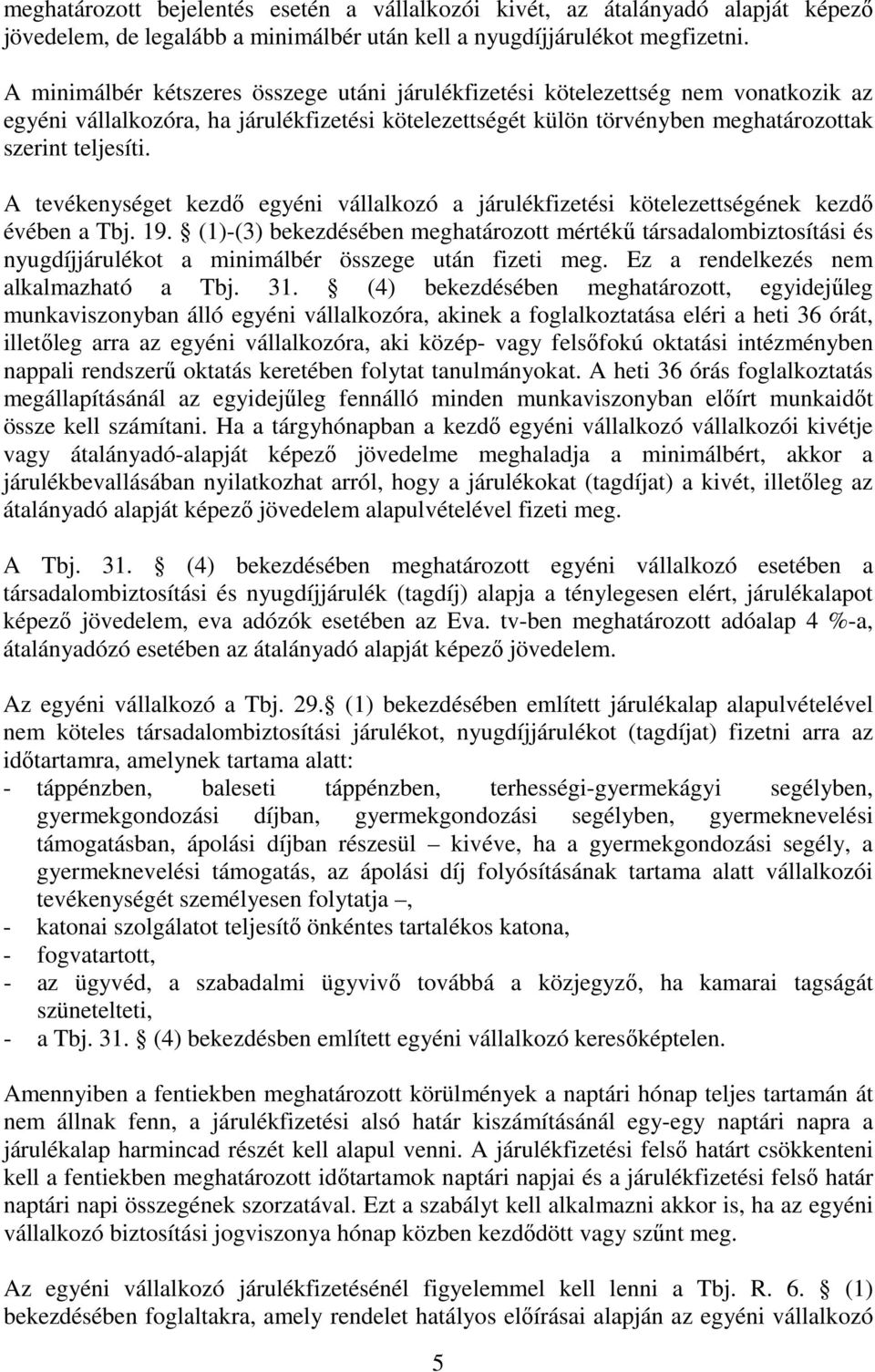 A tevékenységet kezdı egyéni vállalkozó a járulékfizetési kötelezettségének kezdı évében a Tbj. 19.